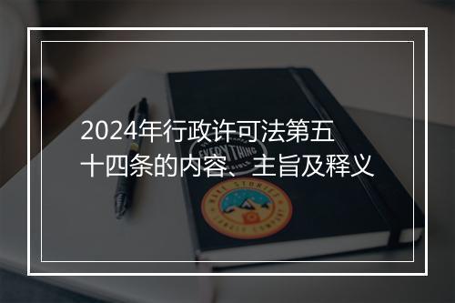 2024年行政许可法第五十四条的内容、主旨及释义