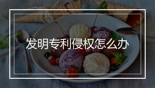发明专利侵权怎么办