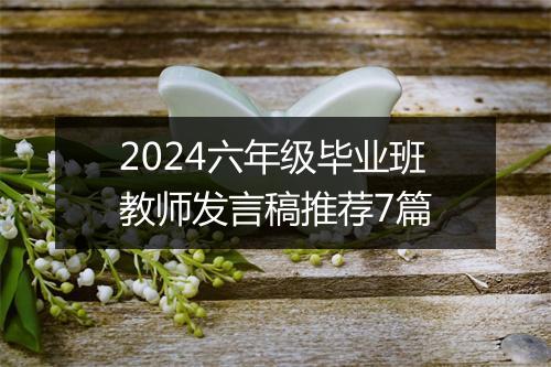 2024六年级毕业班教师发言稿推荐7篇