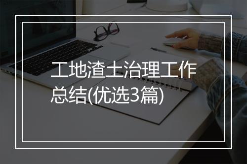 工地渣土治理工作总结(优选3篇)