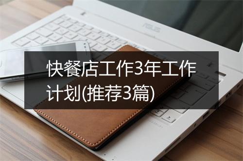 快餐店工作3年工作计划(推荐3篇)