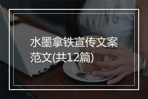 水墨拿铁宣传文案范文(共12篇)