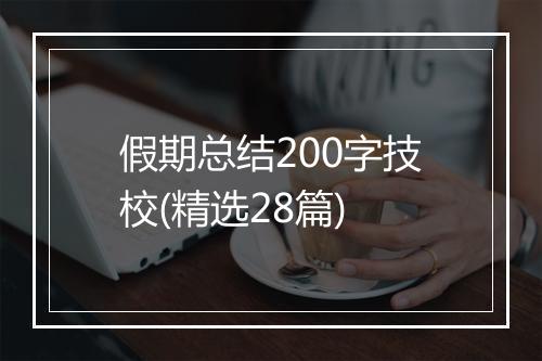 假期总结200字技校(精选28篇)