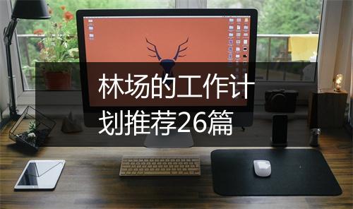 林场的工作计划推荐26篇