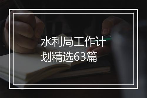水利局工作计划精选63篇