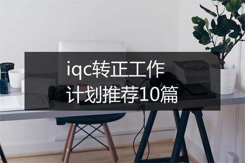 iqc转正工作计划推荐10篇