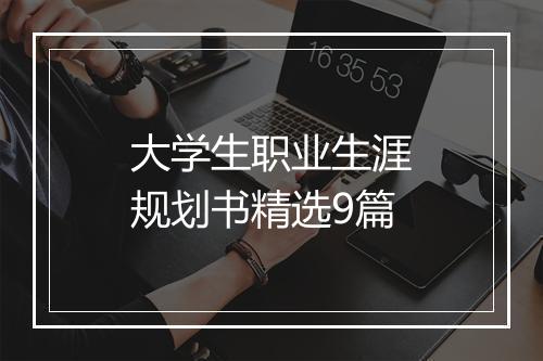 大学生职业生涯规划书精选9篇