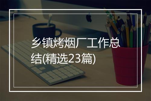乡镇烤烟厂工作总结(精选23篇)