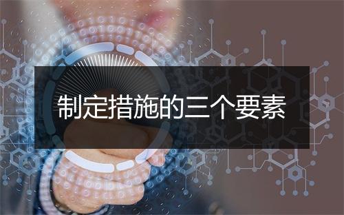 制定措施的三个要素