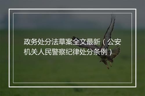 政务处分法草案全文最新(公安机关人民警察纪律处分条例)