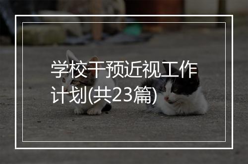 学校干预近视工作计划(共23篇)