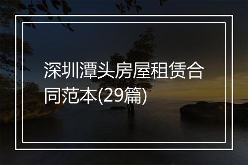 深圳潭头房屋租赁合同范本(29篇)