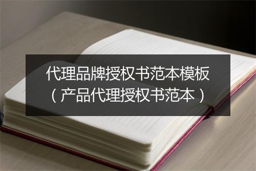 代理品牌授权书范本模板(产品代理授权书范本)