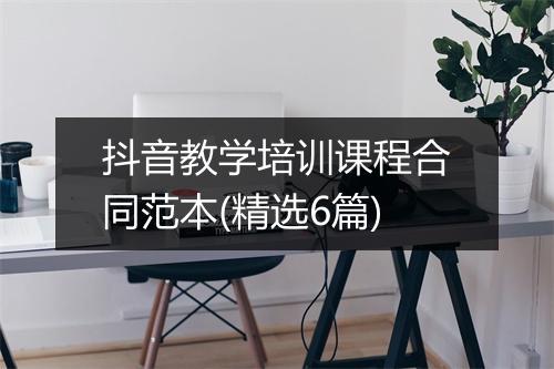 抖音教学培训课程合同范本(精选6篇)