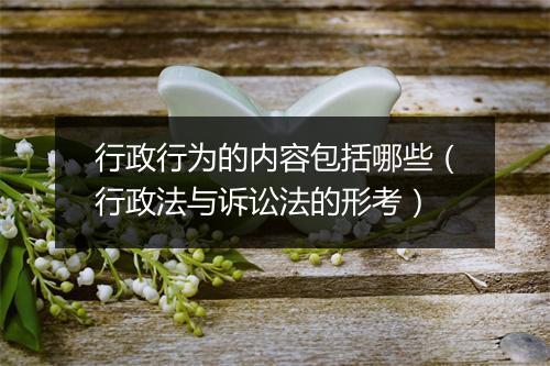 行政行为的内容包括哪些(行政法与诉讼法的形考)