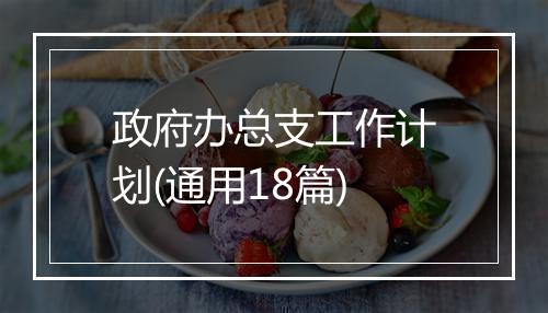 政府办总支工作计划(通用18篇)