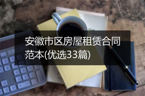 安徽市区房屋租赁合同范本(优选33篇)