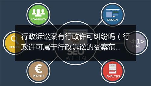 行政诉讼案有行政许可纠纷吗(行政许可属于行政诉讼的受案范围)