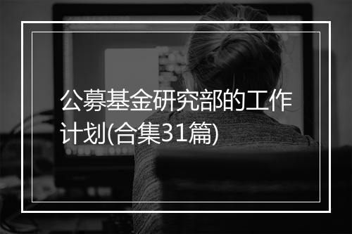 公募基金研究部的工作计划(合集31篇)