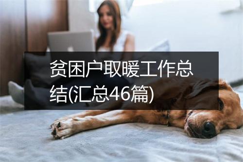 贫困户取暖工作总结(汇总46篇)