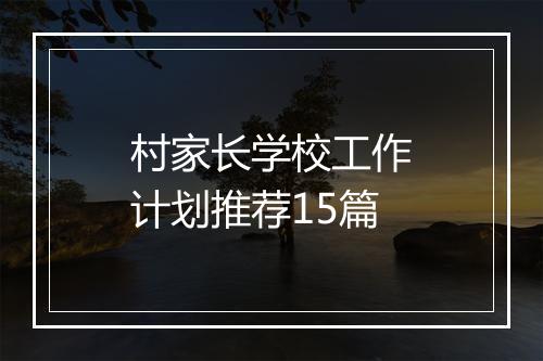 村家长学校工作计划推荐15篇