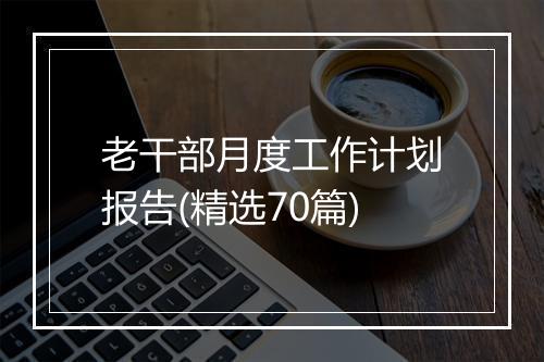 老干部月度工作计划报告(精选70篇)