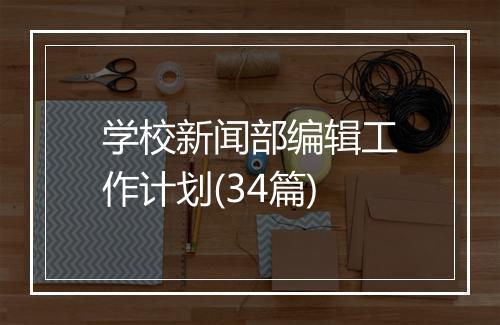 学校新闻部编辑工作计划(34篇)
