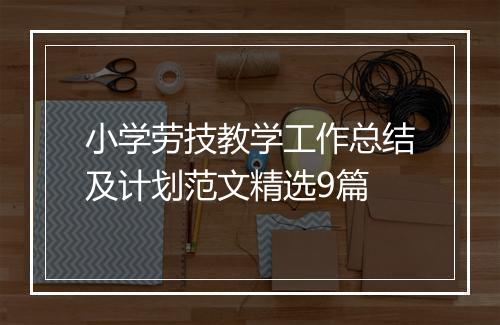 小学劳技教学工作总结及计划范文精选9篇