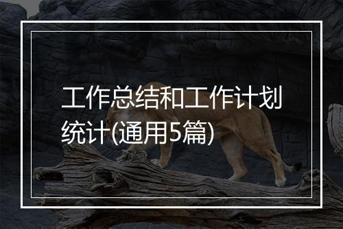 工作总结和工作计划统计(通用5篇)
