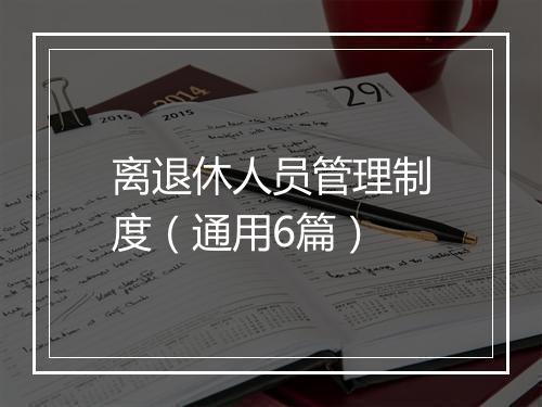 离退休人员管理制度(通用6篇)
