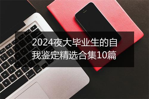 2024夜大毕业生的自我鉴定精选合集10篇