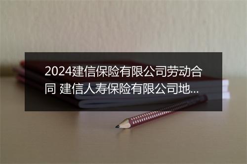 2024建信保险有限公司劳动合同 建信人寿保险有限公司地址