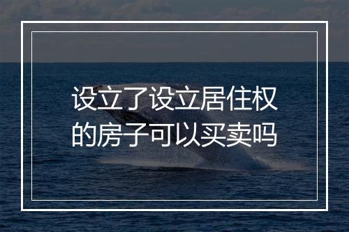 设立了设立居住权的房子可以买卖吗