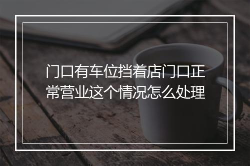 门口有车位挡着店门口正常营业这个情况怎么处理