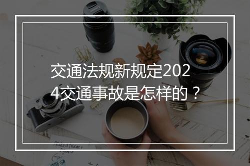 交通法规新规定2024交通事故是怎样的?