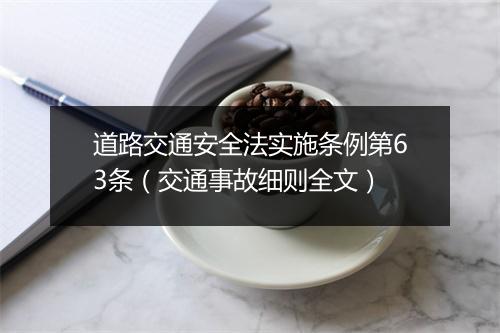 道路交通安全法实施条例第63条(交通事故细则全文)