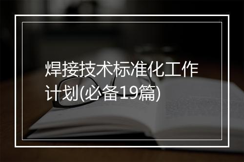 焊接技术标准化工作计划(必备19篇)