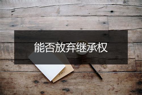 能否放弃继承权