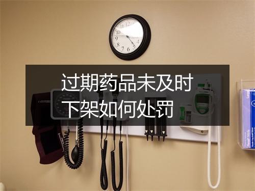过期药品未及时下架如何处罚
