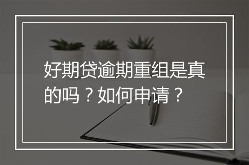 好期贷逾期重组是真的吗?如何申请?