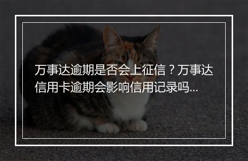 万事达逾期是否会上征信?万事达信用卡逾期会影响信用记录吗?