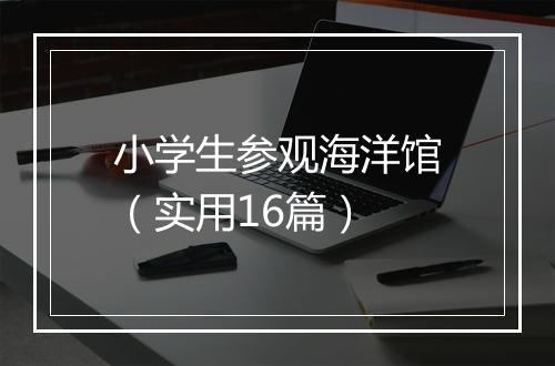 小学生参观海洋馆(实用16篇)