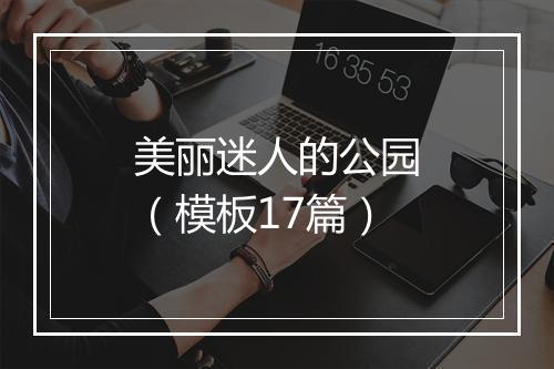 美丽迷人的公园(模板17篇)