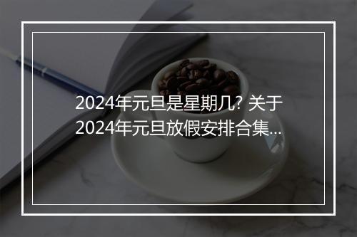 2024年元旦是星期几? 关于2024年元旦放假安排合集10篇