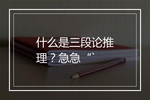 什么是三段论推理?急急“`