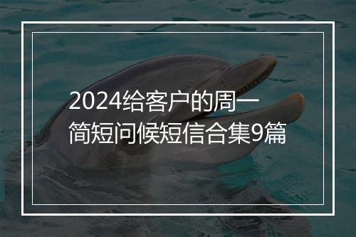 2024给客户的周一简短问候短信合集9篇