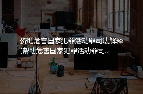 资助危害国家犯罪活动罪司法解释(帮助危害国家犯罪活动罪司法解释)
