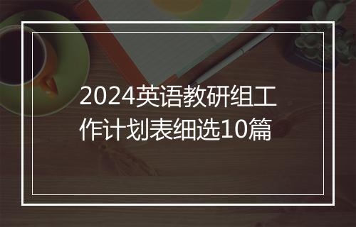 2024英语教研组工作计划表细选10篇
