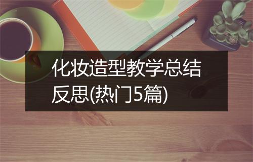 化妆造型教学总结反思(热门5篇)