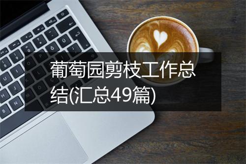 葡萄园剪枝工作总结(汇总49篇)